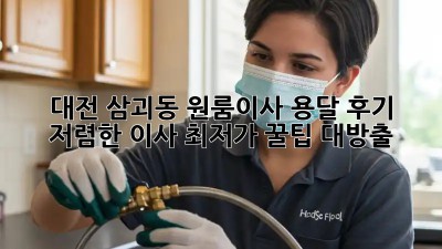 대전 삼괴동 원룸이사 용달 후기: 저렴한 이사, 최저가 꿀팁 대방출! 🤩