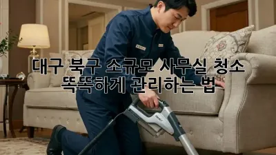 대구 북구 소규모 사무실 청소🧹✨ 똑똑하게 관리하는 법